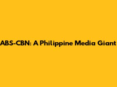 ABS-CBN: A Philippine Media Giant