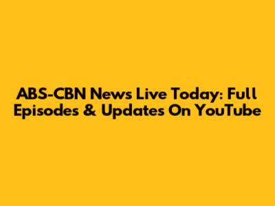 ABS-CBN News Live Today: Full Episodes & Updates On YouTube