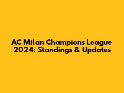AC Milan Champions League 2024: Standings & Updates