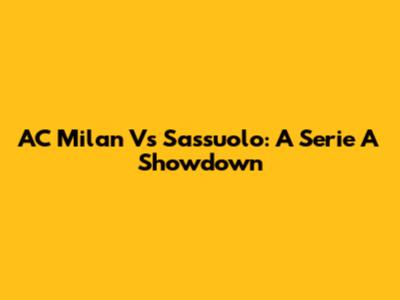 AC Milan Vs Sassuolo: A Serie A Showdown