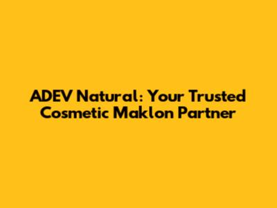 ADEV Natural: Your Trusted Cosmetic Maklon Partner