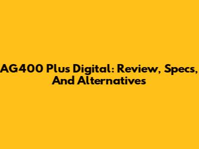 AG400 Plus Digital: Review, Specs, And Alternatives