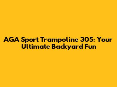 AGA Sport Trampoline 305: Your Ultimate Backyard Fun