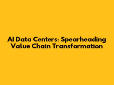 AI Data Centers: Spearheading Value Chain Transformation