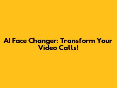 AI Face Changer: Transform Your Video Calls!