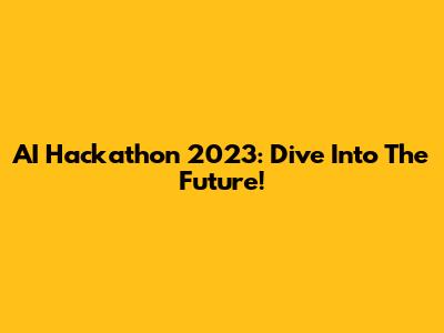 AI Hackathon 2023: Dive Into The Future!