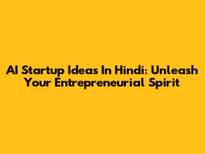 AI Startup Ideas In Hindi: Unleash Your Entrepreneurial Spirit