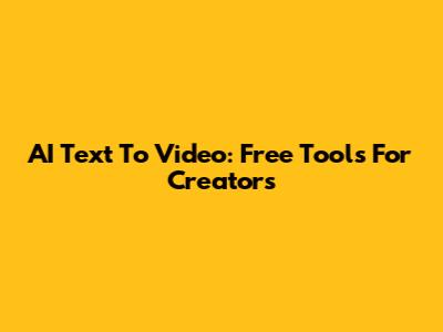 AI Text To Video: Free Tools For Creators