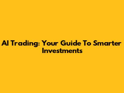 AI Trading: Your Guide To Smarter Investments