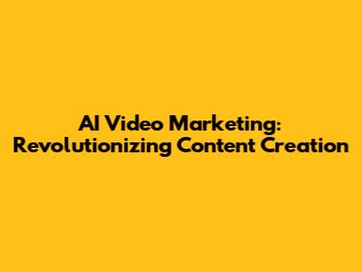 AI Video Marketing: Revolutionizing Content Creation