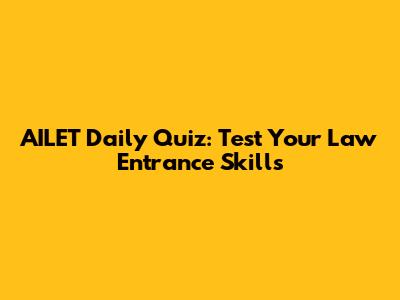 AILET Daily Quiz: Test Your Law Entrance Skills