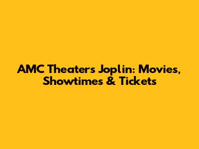 AMC Theaters Joplin: Movies, Showtimes & Tickets