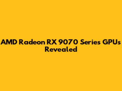 AMD Radeon RX 9070 Series GPUs Revealed