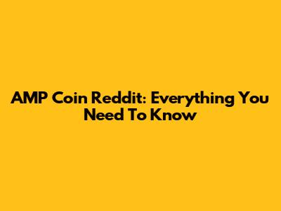 AMP Coin Reddit: Everything You Need To Know