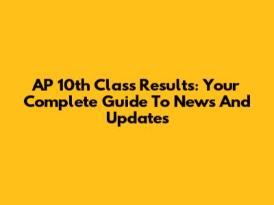 AP 10th Class Results: Your Complete Guide To News And Updates