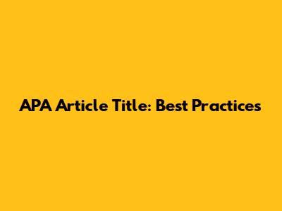 APA Article Title: Best Practices