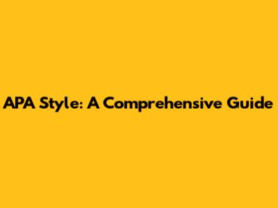 APA Style: A Comprehensive Guide