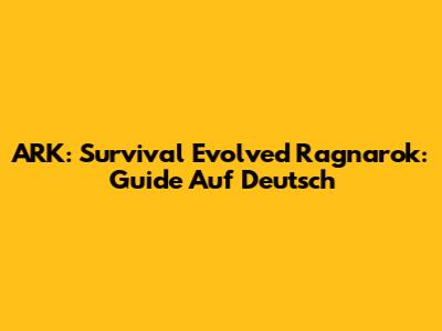 ARK: Survival Evolved Ragnarok: Guide Auf Deutsch