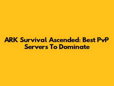 ARK Survival Ascended: Best PvP Servers To Dominate