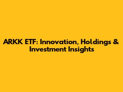 ARKK ETF: Innovation, Holdings & Investment Insights