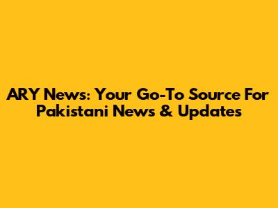 ARY News: Your Go-To Source For Pakistani News & Updates