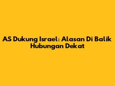 AS Dukung Israel: Alasan Di Balik Hubungan Dekat