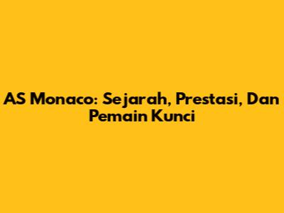 AS Monaco: Sejarah, Prestasi, Dan Pemain Kunci