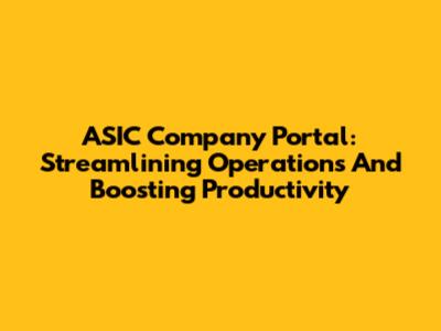 ASIC Company Portal: Streamlining Operations And Boosting Productivity