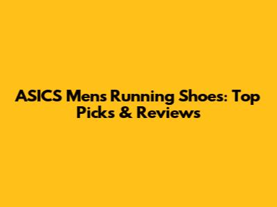 ASICS Men's Running Shoes: Top Picks & Reviews