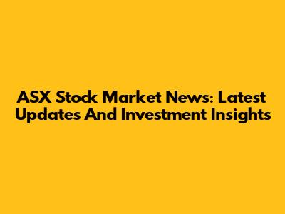 ASX Stock Market News: Latest Updates And Investment Insights