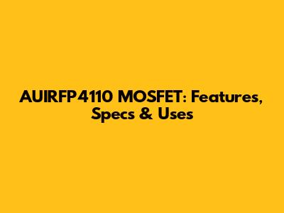 AUIRFP4110 MOSFET: Features, Specs & Uses