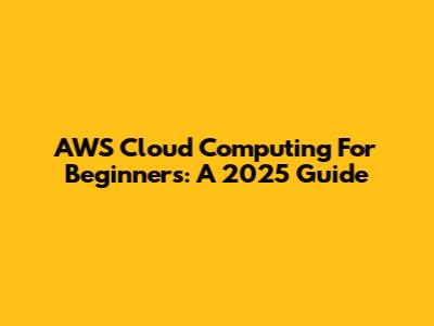 AWS Cloud Computing For Beginners: A 2025 Guide