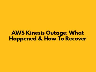AWS Kinesis Outage: What Happened & How To Recover