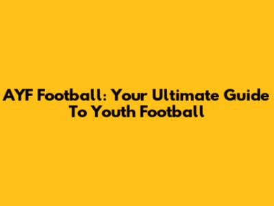 AYF Football: Your Ultimate Guide To Youth Football