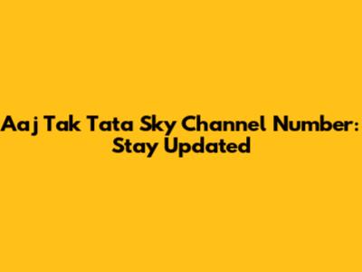 Aaj Tak Tata Sky Channel Number: Stay Updated
