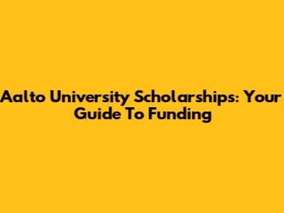 Aalto University Scholarships: Your Guide To Funding