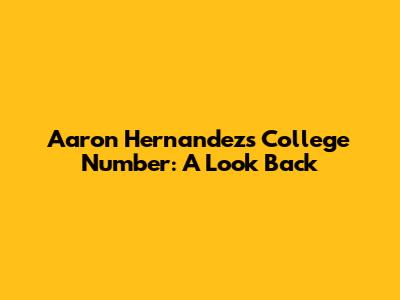 Aaron Hernandez's College Number: A Look Back