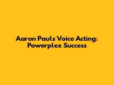 Aaron Paul's Voice Acting: Powerplex Success