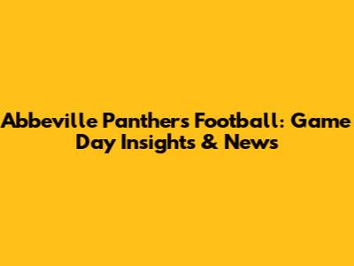 Abbeville Panthers Football: Game Day Insights & News