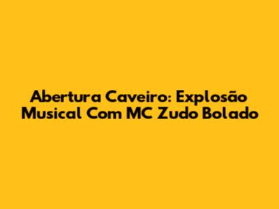 Abertura Caveiro: Explosão Musical Com MC Zudo Bolado