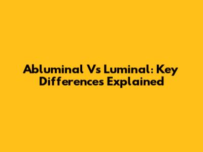 Abluminal Vs Luminal: Key Differences Explained