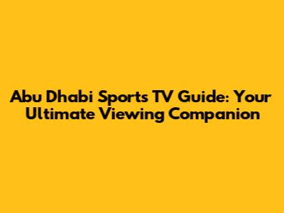 Abu Dhabi Sports TV Guide: Your Ultimate Viewing Companion