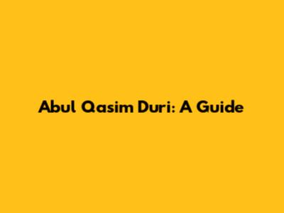 Abul Qasim Duri: A Guide
