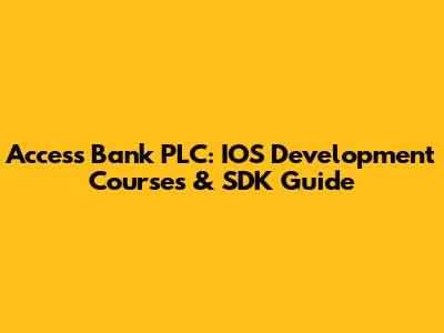 Access Bank PLC: IOS Development Courses & SDK Guide