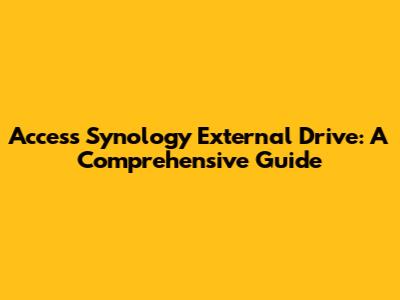 Access Synology External Drive: A Comprehensive Guide