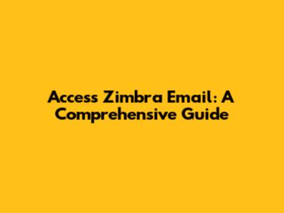 Access Zimbra Email: A Comprehensive Guide