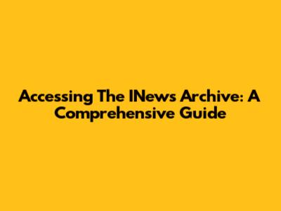 Accessing The INews Archive: A Comprehensive Guide