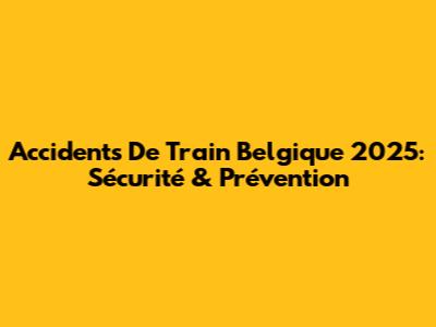 Accidents De Train Belgique 2025: Sécurité & Prévention