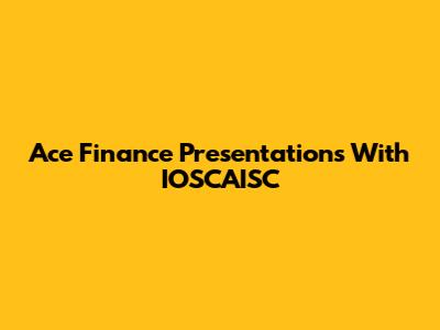 Ace Finance Presentations With IOSCAISC