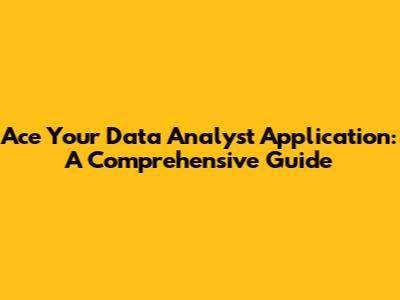 Ace Your Data Analyst Application: A Comprehensive Guide